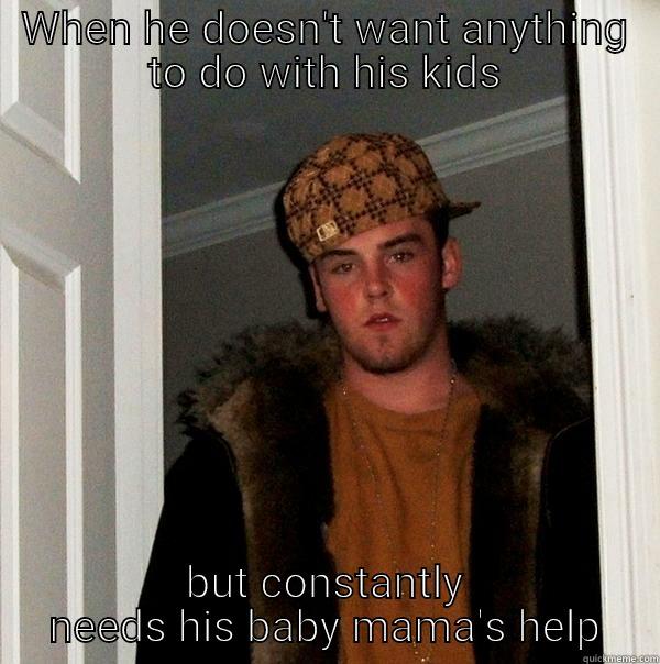 WHEN HE DOESN'T WANT ANYTHING TO DO WITH HIS KIDS BUT CONSTANTLY NEEDS HIS BABY MAMA'S HELP Scumbag Steve