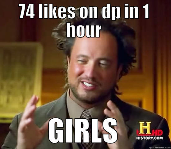 74 LIKES ON DP IN 1 HOUR GIRLS Ancient Aliens