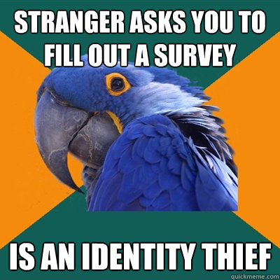 Stranger asks you to fill out a survey Is an identity thief  Paranoid Parrot
