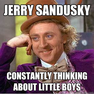 Jerry Sandusky constantly thinking about little boys  Creepy Wonka