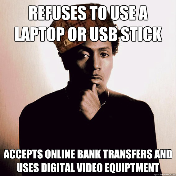 Refuses to use a laptop or usb stick accepts online bank transfers and uses digital video equiptment  