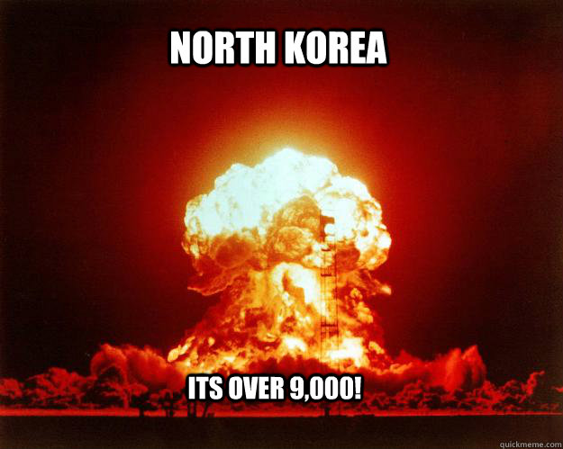                North Korea ITS OVER 9,000!  