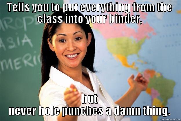 TELLS YOU TO PUT EVERYTHING FROM THE CLASS INTO YOUR BINDER, BUT NEVER HOLE PUNCHES A DAMN THING. Unhelpful High School Teacher