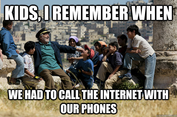 Kids, I remember When We had to call the internet with our phones - Kids, I remember When We had to call the internet with our phones  Old man from the 90s