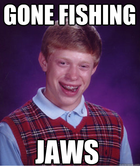 gone fishing Jaws  Bad Luck Brian