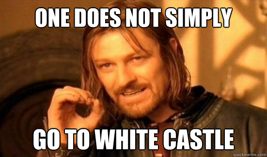 One Does Not Simply go to white castle - One Does Not Simply go to white castle  Boromir