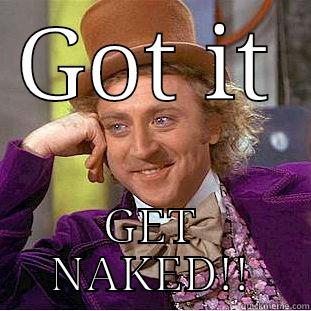 GOT IT GET NAKED!! Condescending Wonka