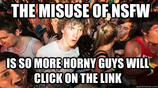the misuse of nsfw is so more horny guys will click on the link  Sudden Clarity Clarence