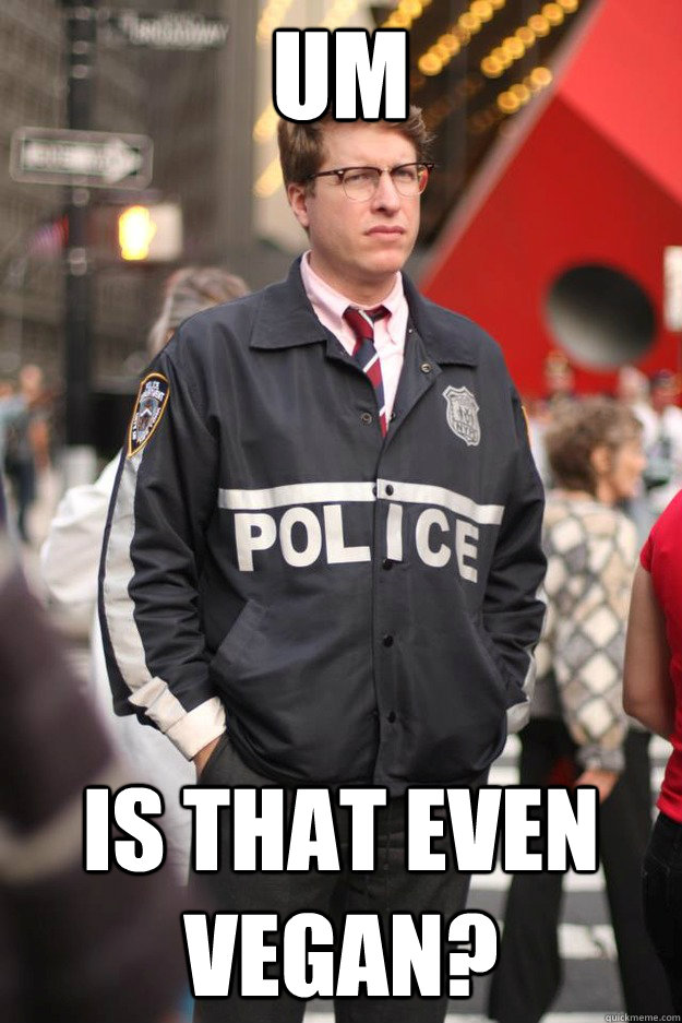 Um is that even vegan? - Um is that even vegan?  Hipster Cop