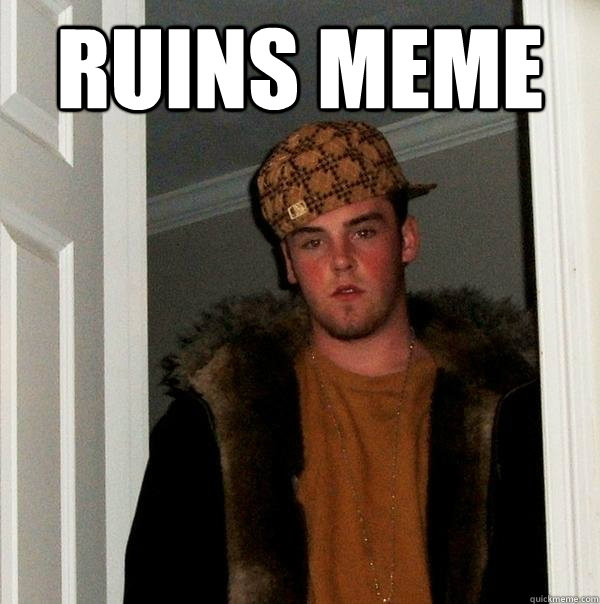 Ruins meme   Scumbag Steve