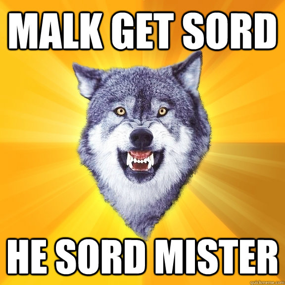 malk get sord he sord mister  Courage Wolf