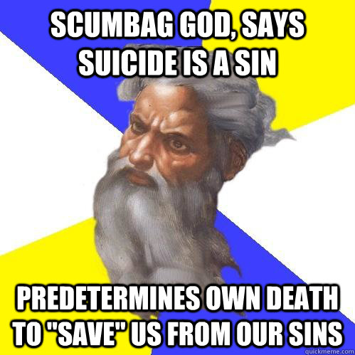 scumbag god, says suicide is a sin predetermines own death to 