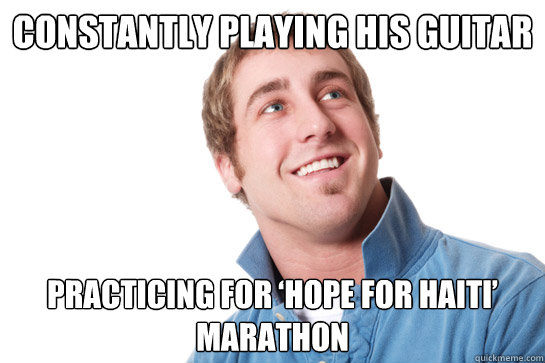 constantly playing his guitar practicing for ‘Hope for Haiti’ marathon  Misunderstood D-Bag