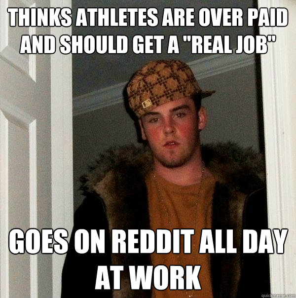 Thinks athletes are over paid and should get a 