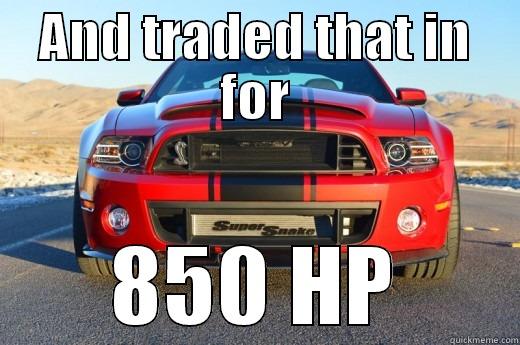 AND TRADED THAT IN FOR 850 HP Misc
