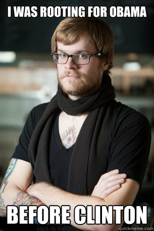 I was rooting for Obama before clinton  Hipster Barista