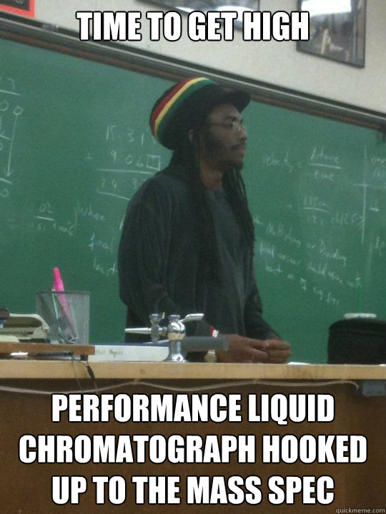 time to get high performance liquid chromatograph hooked up to the mass spec  Rasta Science Teacher