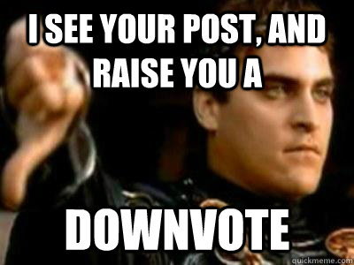 I see your post, and raise you a  Downvote  Downvoting Roman