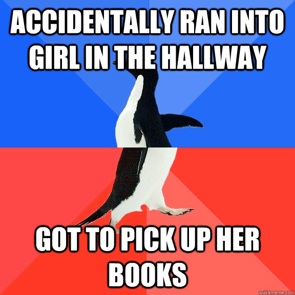 Accidentally ran into girl in the hallway Got to pick up her books  Socially Awkward Awesome Penguin