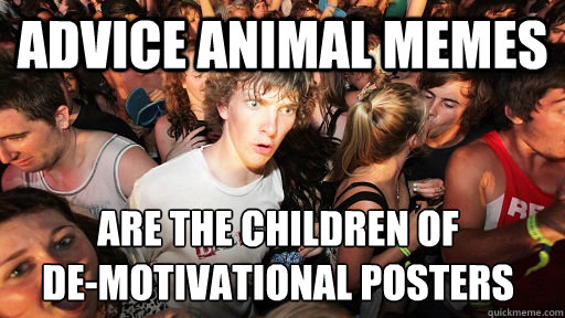 Advice Animal Memes are the children of 
de-motivational posters  Sudden Clarity Clarence