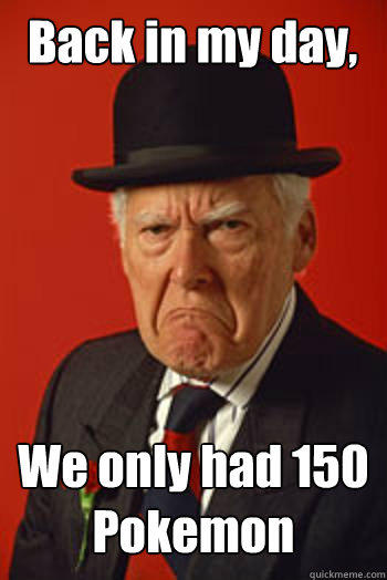 Back in my day, We only had 150 Pokemon  - Back in my day, We only had 150 Pokemon   Pissed old guy