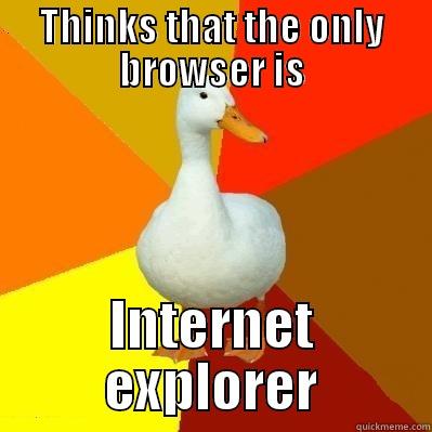 Thinks that the only browser is. Internet Explorer - THINKS THAT THE ONLY BROWSER IS INTERNET EXPLORER Tech Impaired Duck
