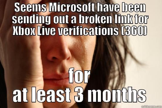 SEEMS MICROSOFT HAVE BEEN SENDING OUT A BROKEN LINK FOR XBOX LIVE VERIFICATIONS (360) FOR AT LEAST 3 MONTHS First World Problems
