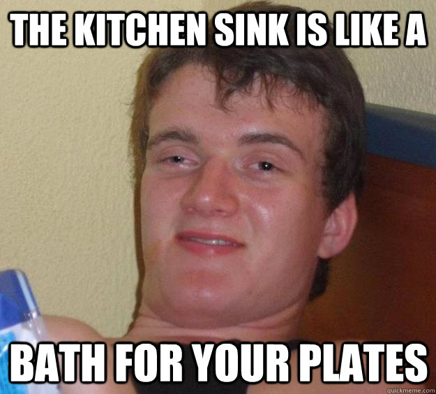 The kitchen sink is like a bath for your plates - The kitchen sink is like a bath for your plates  10 Guy
