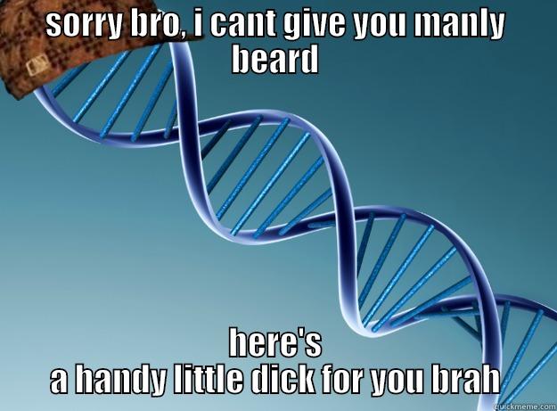 SORRY BRO, I CANT GIVE YOU MANLY BEARD HERE'S A HANDY LITTLE DICK FOR YOU BRAH Scumbag Genetics