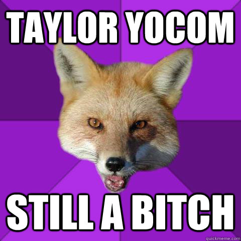 taylor yocom still a bitch  Forensics Fox
