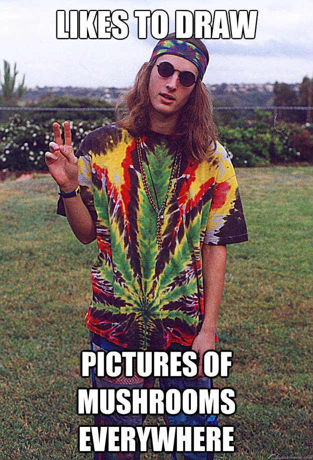 likes to draw pictures of mushrooms everywhere  Freshman Hippie