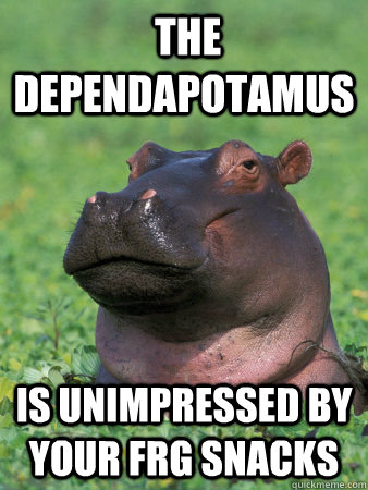  THe Dependapotamus is unimpressed by your FRG snacks -  THe Dependapotamus is unimpressed by your FRG snacks  OSMW