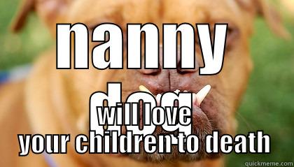 NANNY DOG WILL LOVE YOUR CHILDREN TO DEATH Misc