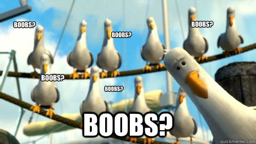 Boobs? Boobs? Boobs? Boobs? Boobs? Boobs?  Finding Nemo Seagulls