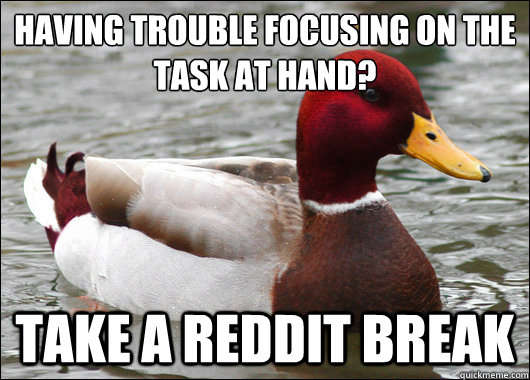 Having trouble focusing on the task at hand?
 Take a reddit break  Malicious Advice Mallard