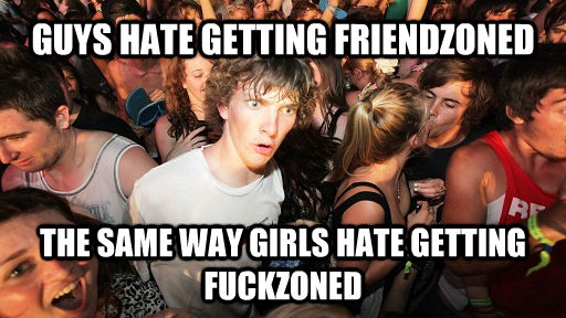 GUYS HATE GETTING FRIENDZONED THE SAME WAY GIRLS HATE GETTING FUCKZONED  Sudden Clarity Clarence