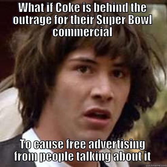 WHAT IF COKE IS BEHIND THE OUTRAGE FOR THEIR SUPER BOWL COMMERCIAL TO CAUSE FREE ADVERTISING FROM PEOPLE TALKING ABOUT IT conspiracy keanu