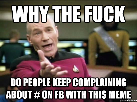 Why the fuck do people keep complaining about # on FB with this meme  Annoyed Picard HD