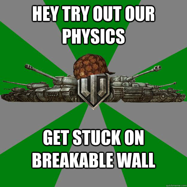 Hey try out our physics Get stuck on breakable wall - Hey try out our physics Get stuck on breakable wall  Scumbag World of Tanks