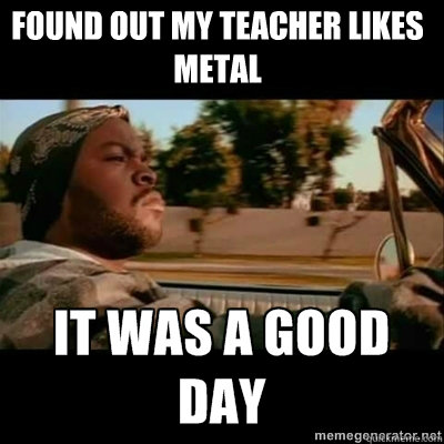 Found out my teacher likes metal  ICECUBE