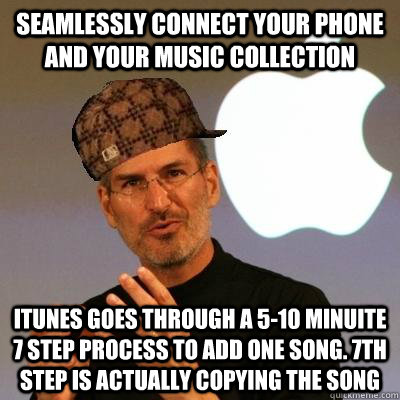 Seamlessly Connect Your phone and your music collection Itunes goes through a 5-10 minuite 7 step process to add one song. 7th step is actually copying the song - Seamlessly Connect Your phone and your music collection Itunes goes through a 5-10 minuite 7 step process to add one song. 7th step is actually copying the song  Scumbag Steve Jobs