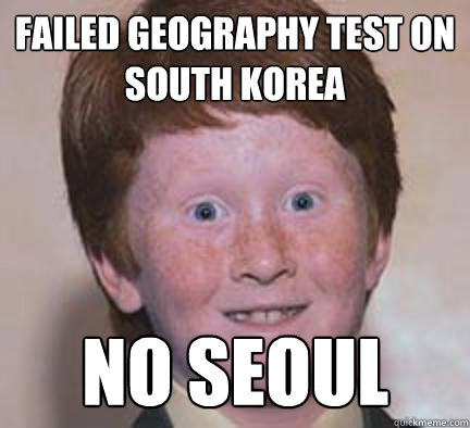 failed geography test on south korea no seoul  Over Confident Ginger