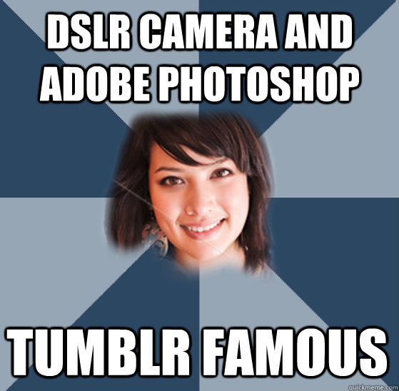 DSLR camera and Adobe photoshop tumblr famous  Tumblr Famous People