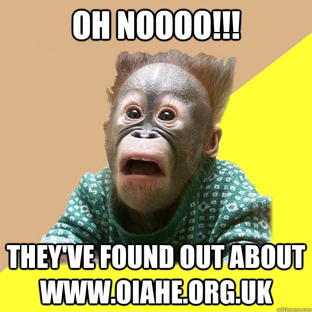 OH NOOOO!!! They've found out about www.oiahe.org.uk  Shocked Monkey