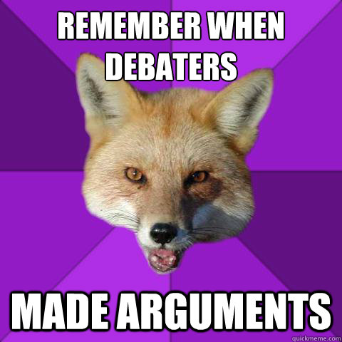 remember when debaters made arguments  Forensics Fox