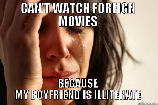 CAN'T WATCH FOREIGN MOVIES BECAUSE MY BOYFRIEND IS ILLITERATE First World Problems
