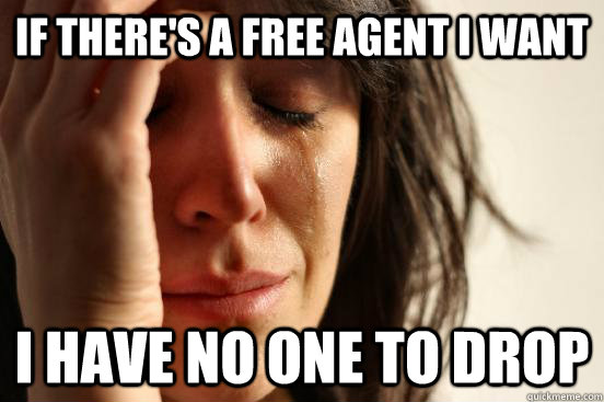 if there's a free agent i want i have no one to drop  First World Problems