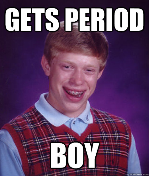 Gets Period Boy - Gets Period Boy  Bad Luck Brian