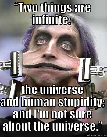 Stupidity Lives - “TWO THINGS ARE INFINITE:  THE UNIVERSE AND HUMAN STUPIDITY; AND I'M NOT SURE ABOUT THE UNIVERSE.” Misc