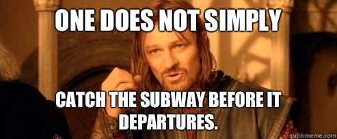 One does not simply catch the subway before it departures.  One Does Not Simply